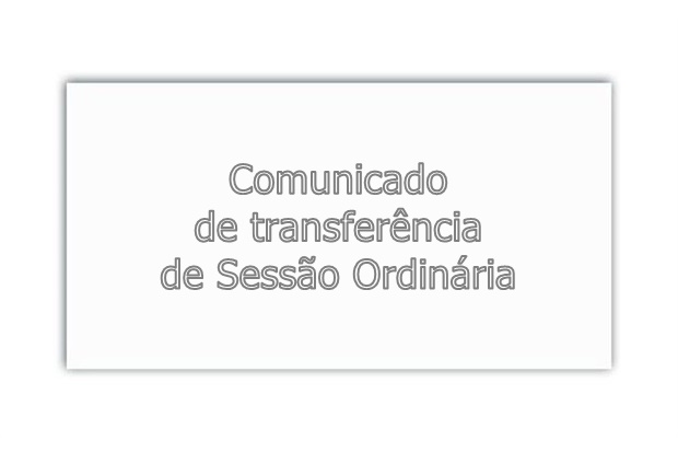 Transferência da próxima Sessão Ordinária